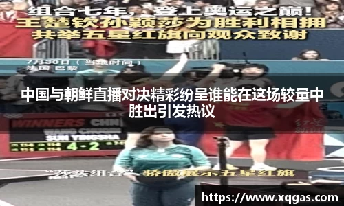 中国与朝鲜直播对决精彩纷呈谁能在这场较量中胜出引发热议