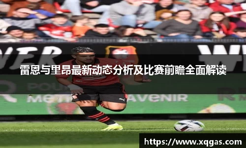 雷恩与里昂最新动态分析及比赛前瞻全面解读