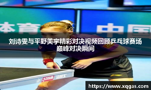 刘诗雯与平野美宇精彩对决视频回顾乒乓球赛场巅峰对决瞬间